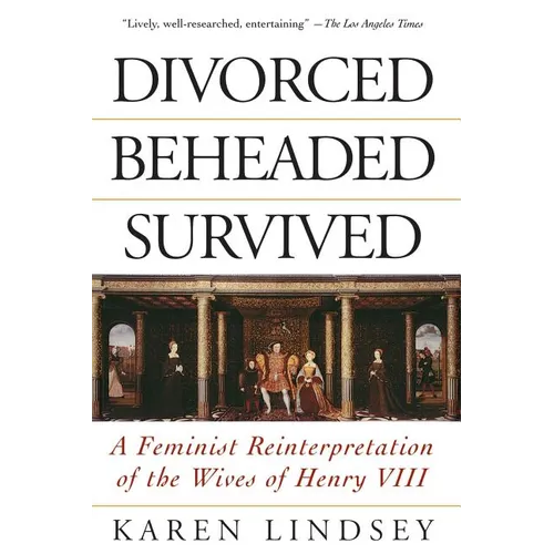 Divorced, Beheaded, Survived: A Feminist Reinterpretation of the Wives of Henry VIII - Paperback - IBook Store