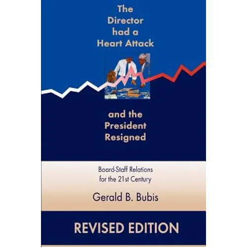 The Director Had a Heart Attack and the President Resigned: Board-Staff Relations for the 21st Century - Paperback