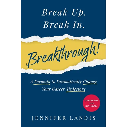 Break Up. Break In. Breakthrough!: A Formula to Dramatically Change Your Career Trajectory