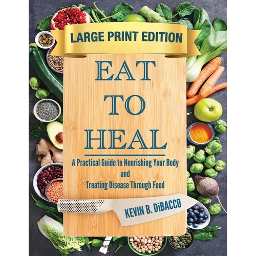 Eat to Heal: A Practical Guide to Nourishing Your Body and Treating Disease Through Food