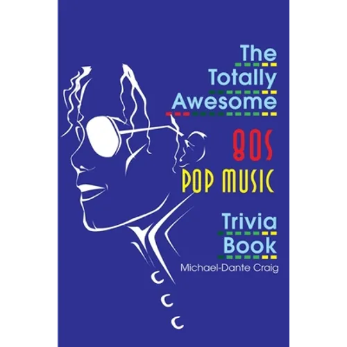 The Totally Awesome 80s Pop Music Trivia Book