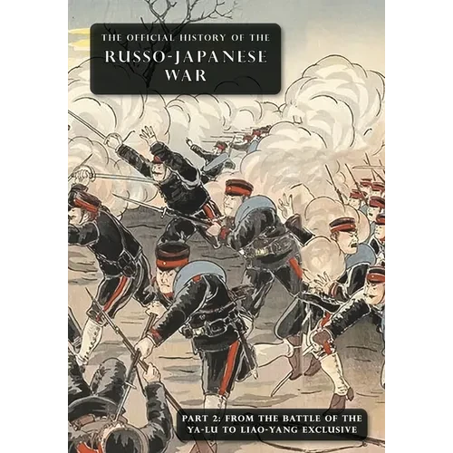 The Official History of the Russo-Japanese War: Part 2: From the Battle of the Yalu to Liao-Yang Exclusive - Paperback