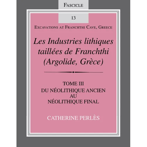Les Industries Lithiques Taillées de Franchthi (Argolide, Grèce), Volume 3: Du Néolithique Ancien Au Néolithique Final, Fascicle 13 - Paperback - IBook Store