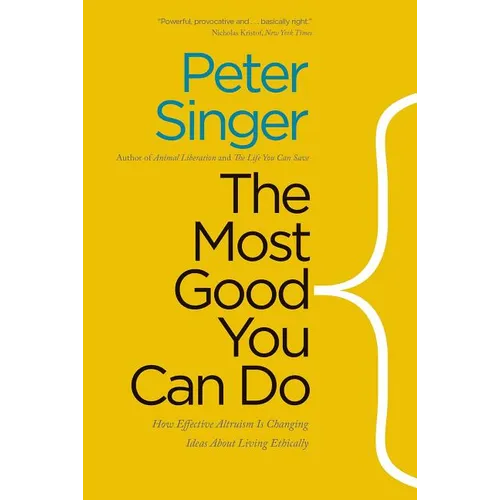 The Most Good You Can Do: How Effective Altruism Is Changing Ideas about Living Ethically