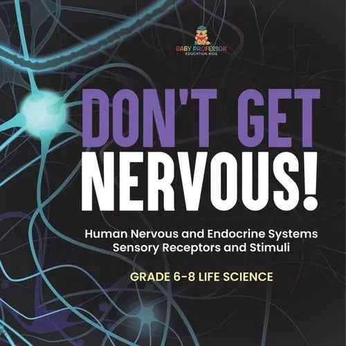 Don't Get Nervous! Human Nervous and Endocrine Systems Sensory Receptors and Stimuli Grade 6-8 Life Science - Paperback