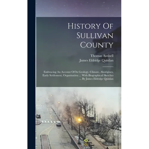 History Of Sullivan County: Embracing An Account Of Its Geology, Climate, Aborigines, Early Settlement, Organization ... With Biographical Sketche - Hardcover - IBook Store