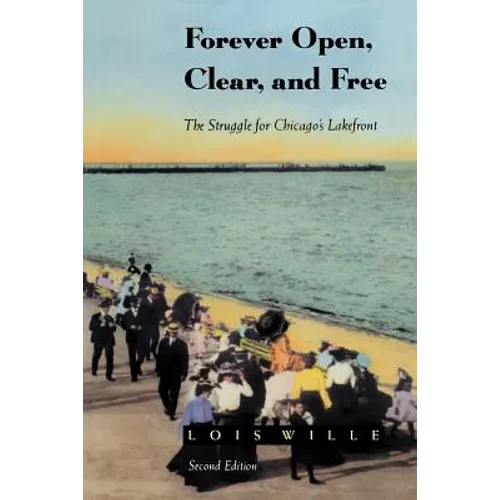 Forever Open, Clear, and Free: The Struggle for Chicago's Lakefront - Paperback - IBook Store