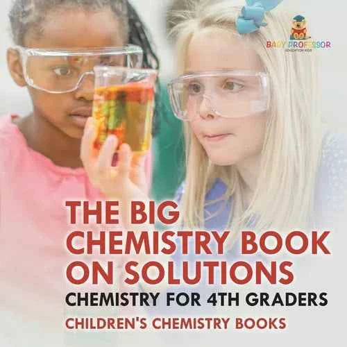 The Big Chemistry Book on Solutions - Chemistry for 4th Graders Children's Chemistry Books - Paperback