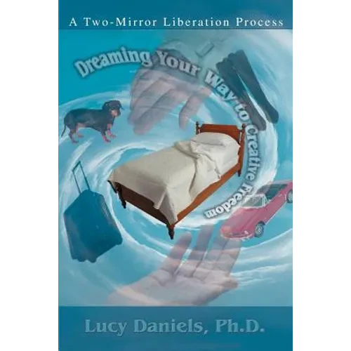 Dreaming Your Way to Creative Freedom: A Two-Mirror Liberation Process - Paperback