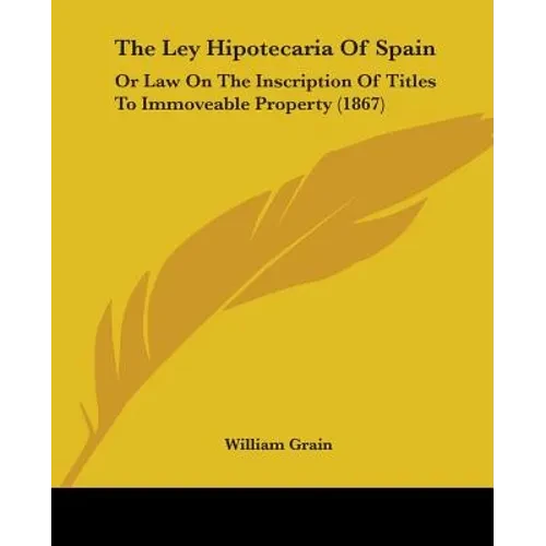 The Ley Hipotecaria Of Spain: Or Law On The Inscription Of Titles To Immoveable Property (1867) - Paperback