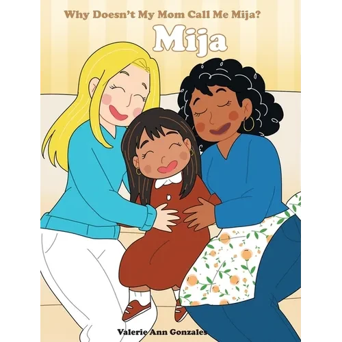Mija: Why Doesn't My Mom Call Me Mija? - Hardcover