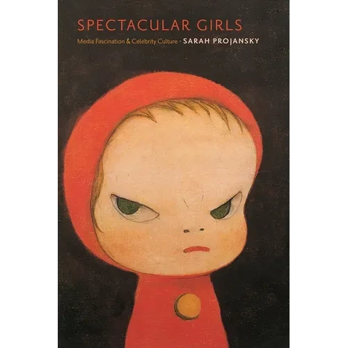 Spectacular Girls: Media Fascination and Celebrity Culture - Hardcover