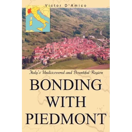 Bonding with Piedmont: Italy's Undiscovered and Bountiful Region - Paperback
