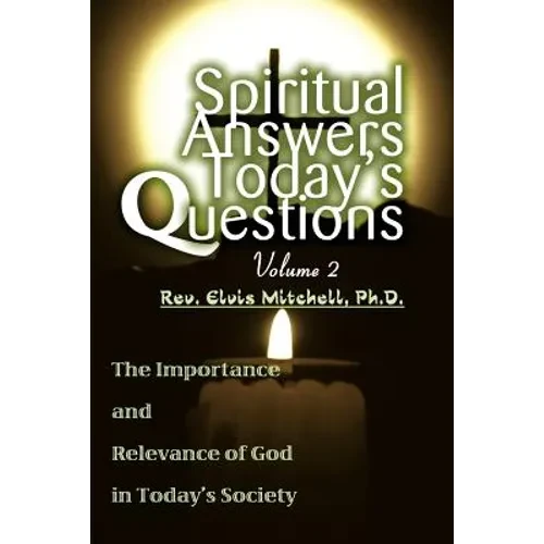 Spiritual Answers Today's Questions Volume II: The Importance and Relevance of God in Today's Society - Paperback