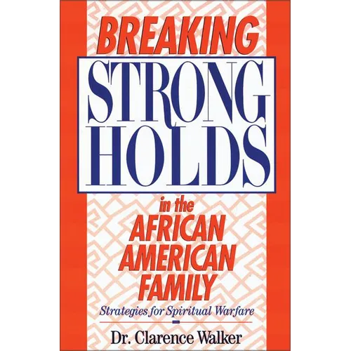 The Breaking Strongholds in the African-American Family: Strategies for Spiritual Warfare