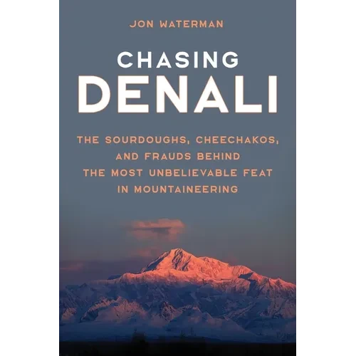 Chasing Denali: The Sourdoughs, Cheechakos, and Frauds behind the Most Unbelievable Feat in Mountaineering - Hardcover