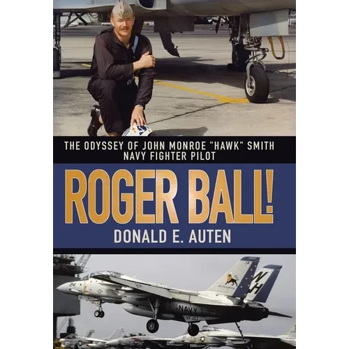 Roger Ball!: The Odyssey of John Monroe "Hawk" Smith Navy Fighter Pilot - Hardcover