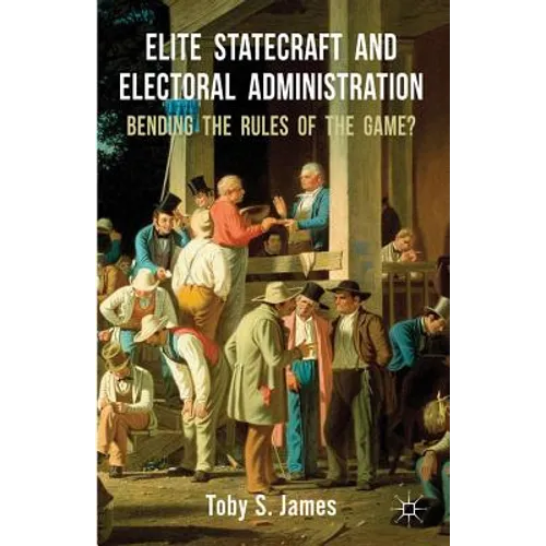 Elite Statecraft and Election Administration: Bending the Rules of the Game? - Hardcover - IBook Store