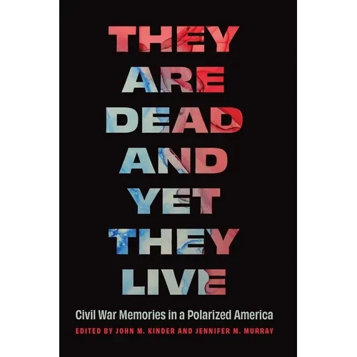 They Are Dead and Yet They Live: Civil War Memories in a Polarized America - Hardcover