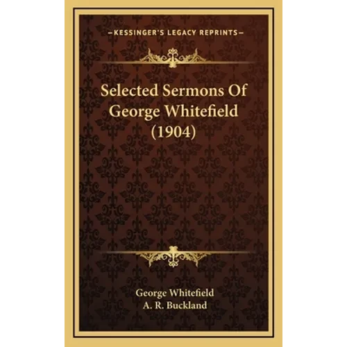 Selected Sermons Of George Whitefield (1904) - Hardcover