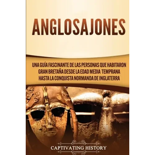 Anglosajones: Una guía fascinante de las personas que habitaron Gran Bretaña desde la Edad Media temprana hasta la conquista normanda de Inglaterra - Paperback