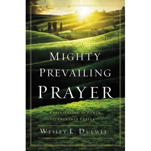 The Mighty Prevailing Prayer: Experiencing the Power of Answered Prayer