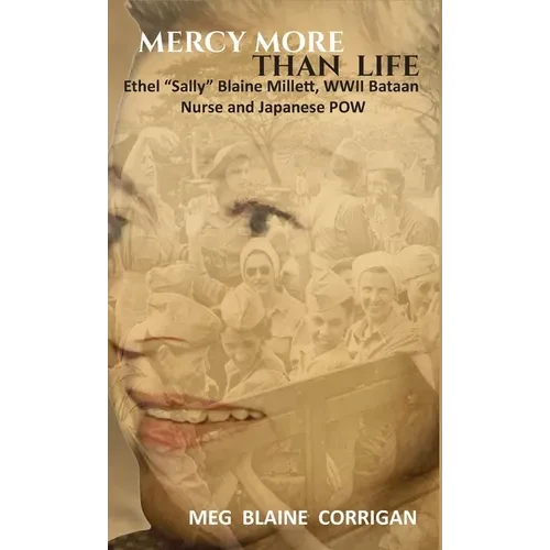 Mercy More Than Life: Ethel "Sally" Blaine Millett, WWII Bataan Nurse and Japanese POW - Hardcover