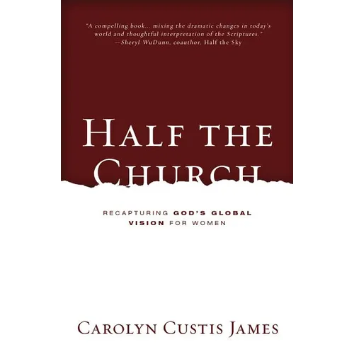 The Half the Church: Recapturing God's Global Vision for Women