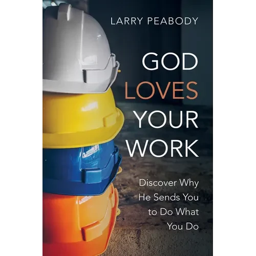 God Loves Your Work: Discover Why He Sends You to Do What You Do - Hardcover