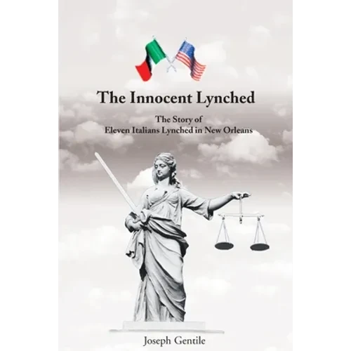The Innocent Lynched: The Story of Eleven Italians Lynched in New Orleans