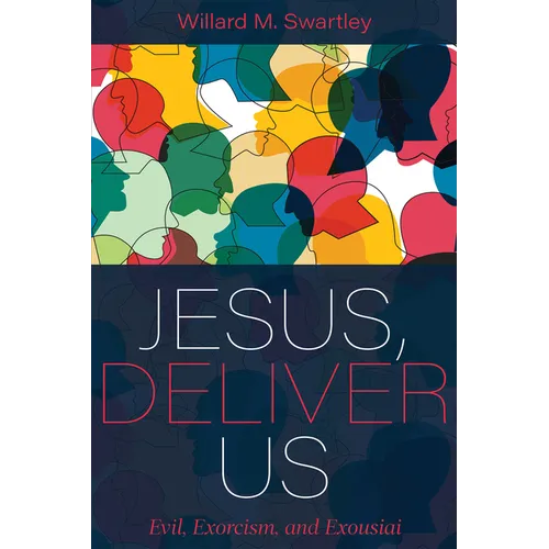 Jesus, Deliver Us: Evil, Exorcism, and Exousiai - Hardcover - IBook Store