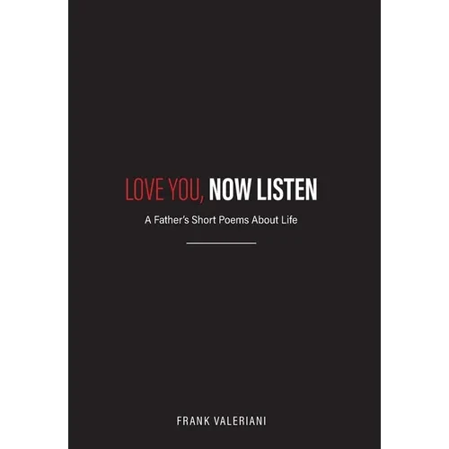 Love You, Now Listen: A Father's Short Poems About Life - Hardcover