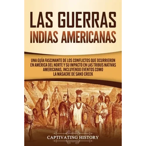 Las Guerras Indias Americanas: Una guía fascinante de los conflictos que ocurrieron en América del Norte y su impacto en las tribus nativas americanas - Paperback