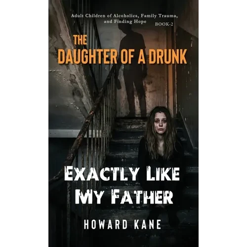 Exactly Like My Father: Adult Children of Alcoholics, Family Trauma, and Finding Hope - Hardcover