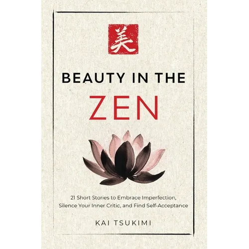 Beauty in the Zen: 21 Short Stories to Embrace Imperfection, Silence Your Inner Critic, and Find Self-Acceptance - Includes Reflections for Beginners - Paperback - IBook Store