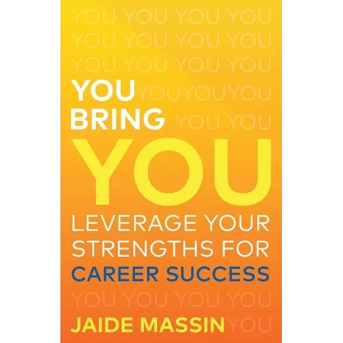You Bring You: Leverage Your Strengths for Career Success - Paperback