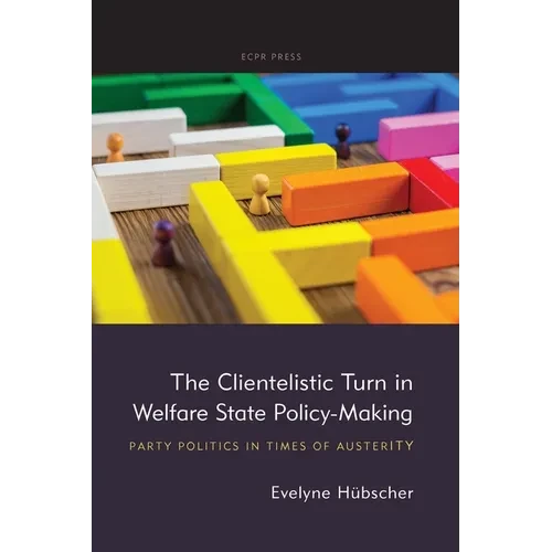 The Clientelistic Turn in Welfare State Policy-Making: Party Politics in Times of Austerity - Paperback