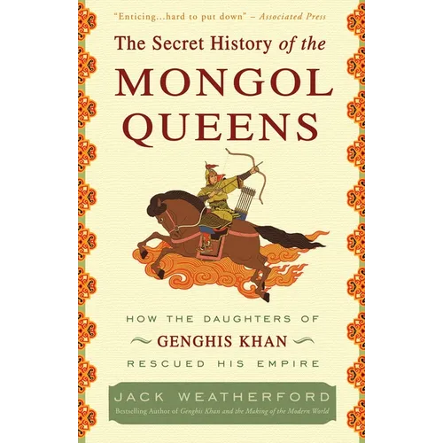 The Secret History of the Mongol Queens: How the Daughters of Genghis Khan Rescued His Empire