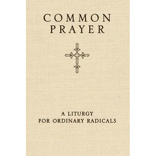 Common Prayer: A Liturgy for Ordinary Radicals