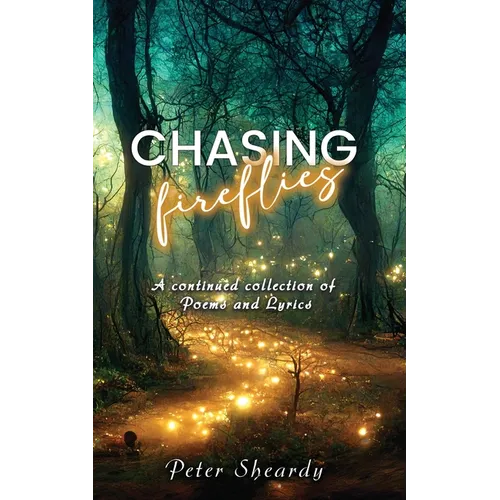 Chasing Fireflies: A continued collection of Poems and Lyrics