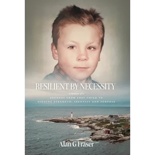 Resilient By Necessity: A Memoir Of A Journey from Lost Child to Finding Strength, Identity and Purpose - Hardcover