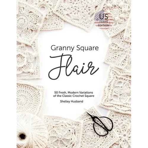 Granny Square Flair US Terms Edition: 50 Fresh, Modern Variations of the Classic Crochet Square - Paperback
