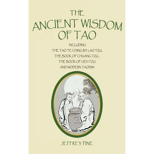 The Ancient Wisdom of Tao: Including the Tao Te Ching by Lao Tzu, the Book of Chuang Tzu, the Book of Lieh Tzu, and Modern Taoism - Hardcover - IBook Store