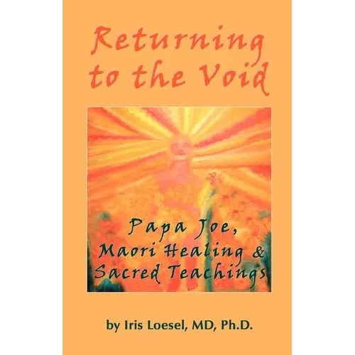 Returning to the Void: Papa Joe, Maori Healing & Sacred Teachings - Paperback