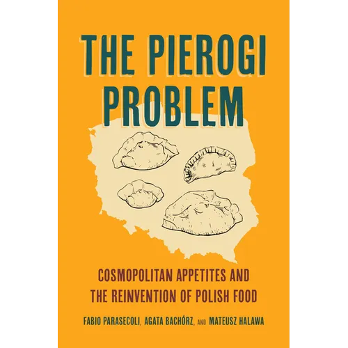 The Pierogi Problem: Cosmopolitan Appetites and the Reinvention of Polish Food Volume 86 - Paperback - IBook Store
