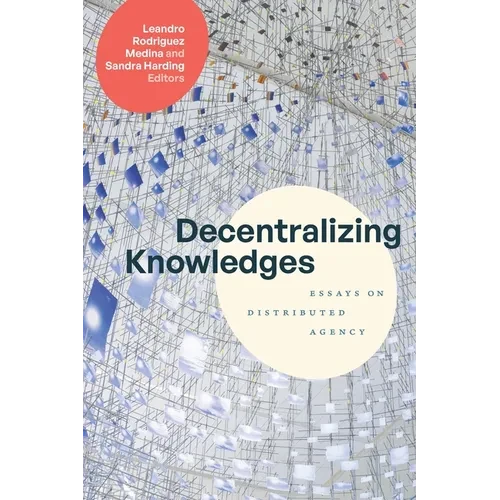 Decentralizing Knowledges: Essays on Distributed Agency - Hardcover