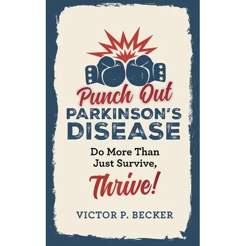 Punch Out Parkinson's Disease: Do More Than Just Survive, Thrive! - Paperback