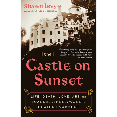The Castle on Sunset: Life, Death, Love, Art, and Scandal at Hollywood's Chateau Marmont