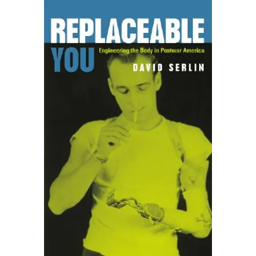 Replaceable You: Engineering the Body in Postwar America - Paperback - IBook Store
