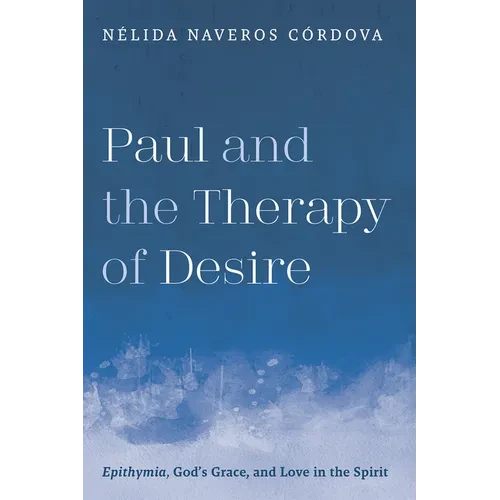 Paul and the Therapy of Desire: Epithymia, God's Grace, and Love in the Spirit - Hardcover